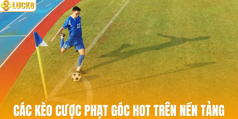 Các kèo cược phạt góc HOT trên nền tảng