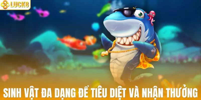 Sinh vật đa dạng để tiêu diệt và nhận thưởng lớn