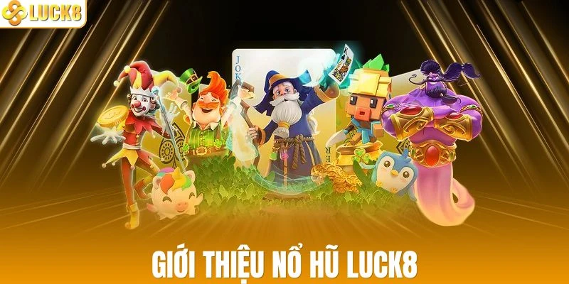 Thông tin cơ bản về thể loại nổ hũ LUCK8